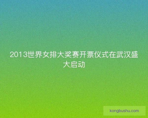 2013世界女排大奖赛开票仪式在武汉盛大启动